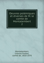 Oeuvres polmiques et diverses de M. le comte de Montalembert. 2