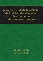Jean Paul und Michael Sailer als Erzieher der deutschen Nation : eine Jahrhunderterinnerung