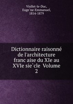 Dictionnaire raisonne de l`architecture francaise du XIe au XVIe siecle  Volume 2