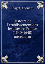 Histoire de l`tablissement des Jsuites en France (1540-1640) microform