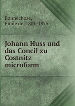 Johann Huss und das Concil zu Costnitz microform