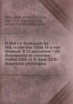 Hibul ve-haskamah ha-Mikra she-ben Tilim 18 u-ven Shemuel B 22 microform = De discrepantia et consensu Psalmi XIIX. et II. Sam. XXII. dissertatio philologica