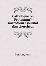 Catholique ou Protestant? microform : journal dn chercheur