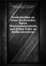 Sendschreiben an Seine Hochwrden Herrn Oberconsistorialrath und Probst Teller zu Berlin microform