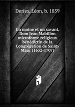 Un moine et un savant, Dom Jean Mabillon microform: religieux bndictin de la Congrgation de Saint-Maur (1632-1707)