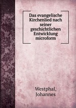 Das evangelische Kirchenlied nach seiner geschichtlichen Entwicklung microform