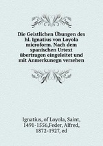 Die Geistlichen bungen des hl. Ignatius von Loyola microform. Nach dem spanischen Urtext bertragen eingeleitet und mit Anmerkunegn versehen