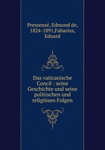 Das vaticanische Concil : seine Geschichte und seine politischen und religisen Folgen