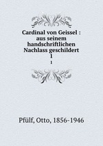 Cardinal von Geissel : aus seinem handschriftlichen Nachlass geschildert. 1