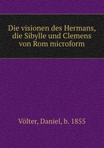 Die visionen des Hermans, die Sibylle und Clemens von Rom microform