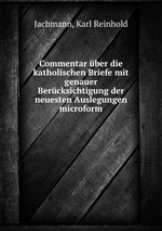 Commentar ber die katholischen Briefe mit genauer Bercksichtigung der neuesten Auslegungen microform