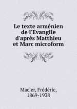 Le texte armnien de l`Evangile d`aprs Matthieu et Marc microform