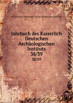 Jahrbuch des Kaiserlich Deutschen Archologischen Instituts. 38/39