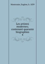 Les artistes modernes; contenant quarante biographies. 4