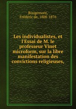 Les individualistes, et l`Essai de M. le professeur Vinet microform, sur la libre manifestation des convictions religieuses,