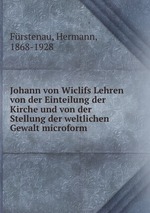 Johann von Wiclifs Lehren von der Einteilung der Kirche und von der Stellung der weltlichen Gewalt microform
