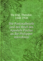 Die Pastoralbriefe und der Brief des Apostels Paulus an die Philipper microform