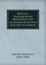 Biblisch-theologisches Wrterbuch der neutestamentlichen Grcitt microform