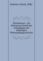 Xenophanes : ein Beitrag zur Kritik der Grundlagen der bisherigen Philosophiegeschichte