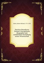 Patritius Benedictus Zimmer`s kurzgefasste Biographie und ausfhrliche Darstellung seiner Wissenschaft