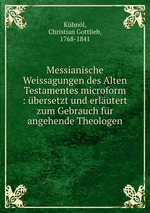Messianische Weissagungen des Alten Testamentes microform : bersetzt und erlutert zum Gebrauch fr angehende Theologen