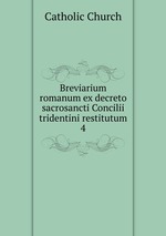 Breviarium romanum ex decreto sacrosancti Concilii tridentini restitutum. 4