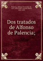 Dos tratados de Alfonso de Palencia;
