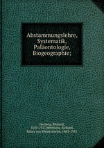 Abstammungslehre, Systematik, Palontologie, Biogeographie;