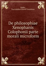 De philosophiae Xenophanis Colophonii parte morali microform