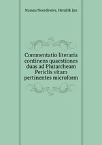 Commentatio literaria continens quaestiones duas ad Plutarcheam Periclis vitam pertinentes microform