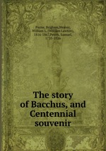 The story of Bacchus, and Centennial souvenir