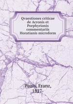 Qvaestiones criticae de Acronis et Porphyrionis commentariis Horatianis microform