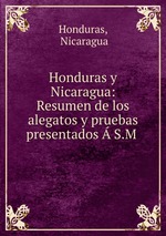 Honduras y Nicaragua: Resumen de los alegatos y pruebas presentados  S.M