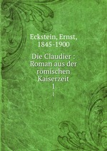 Die Claudier : Roman aus der rmischen Kaiserzeit. 1