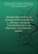 Dissertatio literaria inauguralis continens L. Annaei Senecae Consolationem ad Marciam microform : quam