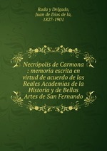 Necrpolis de Carmona : memoria escrita en virtud de acuerdo de las Reales Academias de la Historia y de Bellas Artes de San Fernando