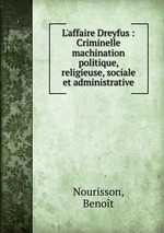 L`affaire Dreyfus : Criminelle machination politique, religieuse, sociale et administrative