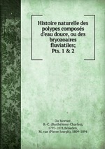 Histoire naturelle des polypes composs d`eau douce, ou des bryozoaires fluviatiles;. Pts. 1 & 2