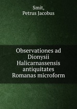 Observationes ad Dionysii Halicarnassensis antiquitates Romanas microform