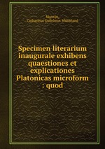 Specimen literarium inaugurale exhibens quaestiones et explicationes Platonicas microform : quod