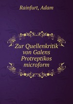 Zur Quellenkritik von Galens Protreptikos microform