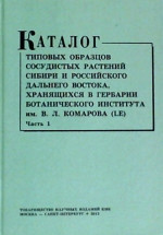 Каталог типовых образцов сосудистых растений Сибири и российского Дальнего Востока, хранящихся в Гербарии Ботанического института им. В.Л. Комарова (LE). Ч.1