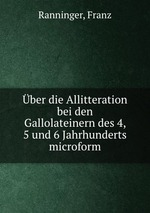ber die Allitteration bei den Gallolateinern des 4, 5 und 6 Jahrhunderts microform