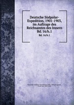 Deutsche Sdpolar-Expedition, 1901-1903, im Auftrage des Reichsamtes des Innern. Bd. 16/h.1