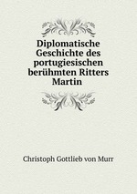 Diplomatische Geschichte des portugiesischen berhmten Ritters Martin