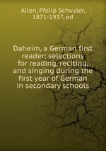 Daheim, a German first reader; selections for reading, reciting, and singing during the first year of German in secondary schools