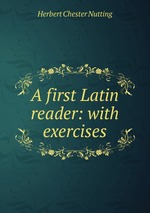 A First Latin Reader. With Exercises