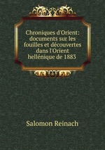 Chroniques d`Orient: documents sur les fouilles et dcouvertes dans l`Orient hellnique de 1883