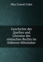 Geschichte der Quellen und Literatur des rmischen Rechts im frheren Mittelalter