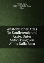 Anatomischer Atlas fr Studierende und rzte. Unter Mitwirkung von Allois Dalla Rosa